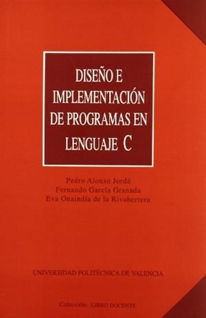 DISEÑO E IMPLEMENTACIÓN DE PROGRAMAS EN LENGUAJE C | 9788477216872 | ONAINDIA DE LA RIVAHERRERA, EVA / GARCÍA GRANADA, FERNANDO / ALONSO JORDÁ, PEDRO