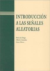 INTRODUCCIÓN A LAS SEÑALES ALEATORIAS | 9788477217978 | PIÑERO SIPÁN, MARÍA GEMA / DE DIEGO ANTÓN, MARÍA / GONZÁLEZ SALVADOR, ALBERTO