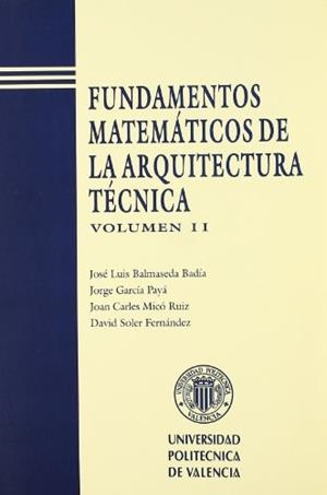 FUNDAMENTOS MATEMÁTICOS DE LA ARQUITECTURA TÉCNICA. VOLUMEN II | 9788477219002 | GARCÍA PAYÁ, JORGE / MICÓ RUIZ, JOAN CARLES / BALMASEDA BADÍA, JOSÉ LUIS / SOLER FERNÁNDEZ, DAVID