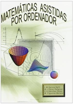 MATEMÁTICAS ASISTIDAS POR ORDENADOR | 9788497050715 | SÁNCHEZ PÉREZ, ENRIQUE ALFONSO / PÉREZ PEÑALVER, Mª JOSÉ / GARCÍA RAFFI, LUIS MIGUEL / FIGUERES MORE