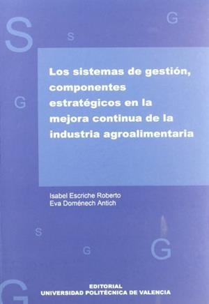 SISTEMAS DE GESTIÓN, COMPONENTES ESTRATÉGICOS EN LA MEJORA CONTINUA DE LA INDUSTRIA AGROALIMENTARIA, LOS | 9788497058025 | DOMENECH ANTICH, EVA / ESCRICHE ROBERTO, ISABEL