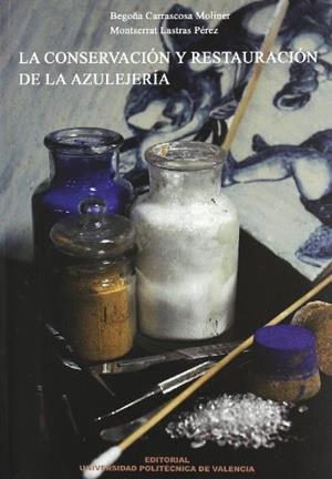 CONSERVACIÓN Y RESTAURACIÓN DE LA AZULEJERÍA, LA | 9788483630198 | LASTRAS PÉREZ, MONTSERRAT / CARRASCOSA MOLINER, BEGOÑA