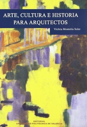 ARTE, CULTURA E HISTORIA PARA ARQUITECTOS | 9788483630020 | MONTOLÍU SOLER, VIOLETA