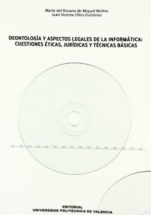 DEONTOLOGÍA Y ASPECTOS LEGALES DE LA INFORMÁTICA: CUESTIONES ÉTICAS, JURÍDICAS Y TÉCNICAS BÁSICAS. | 9788483631126 | DE MIGUEL MOLINA, Mª DEL ROSARIO / OLTRA GUTIÉRREZ, JUAN VICENTE