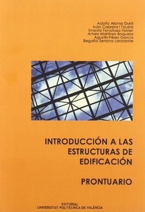 INTRODUCCIÓN A LAS ESTRUCTURAS DE EDIFICACIÓN. PRONTUARIO | 9788483631881 | MARTÍNEZ BOQUERA, ARTURO / PÉREZ GARCÍA, AGUSTÍN / ALONSO DURÁ, ADOLFO / FENOLLOSA FORNER, ERNESTO /