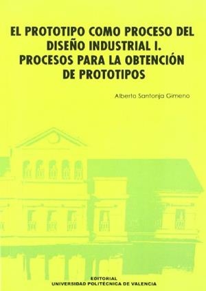 PROTOTIPO COMO PROCESO DEL DISEÑO INDUSTRIAL I, EL. PROCESOS PARA LA OBTENCIÓN DE PROTOTIPOS | 9788483630792 | SANTONJA GIMENO, ALBERTO V.