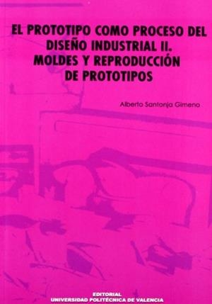 PROTOTIPO COMO PROCESO DEL DISEÑO INDUSTRIAL II, EL. MOLDES Y REPRODUCCIÓN DE PROTOTIPOS | 9788483630808 | SANTONJA GIMENO, ALBERTO V.