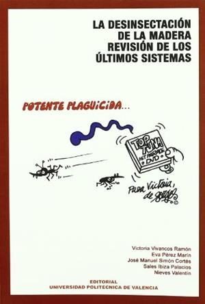 DESINSECTACIÓN DE LA MADERA, REVISIÓN DE LOS ÚLTIMOS SISTEMAS, LA | 9788483633106 | VALENTÍN RODRIGO, NIEVES / VIVANCOS RAMÓN, Mª VICTORIA / PÉREZ MARÍN, EVA / SIMÓN CORTÉS, JOSÉ MANUE