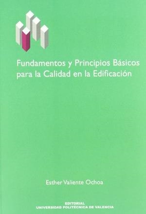 FUNDAMENTOS Y PRINCIPIOS BÁSICOS PARA LA CALIDAD EN LA EDIFICACIÓN | 9788483632611 | VALIENTE OCHOA, ESTHER