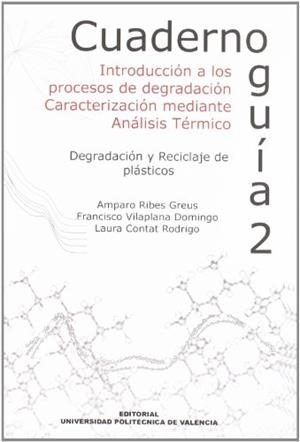CUADERNO GUÍA 2. INTRODUCCIÓN A LOS PROCESOS DE DEGRADACIÓN. CARACTERIZACIÓN MEDIANTE ANÁLISIS TÉRMICO. DEGRADACIÓN Y RECICLAJE DE PLÁSTICOS | 9788483632864 | VILAPLANA DOMINGO, FRANCISCO / CONTAT RODRIGO, LAURA / RIBES GREUS, AMPARO