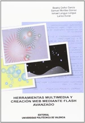 HERRAMIENTAS MULTIMEDIA Y CREACIÓN WEB MEDIANTE FLASH AVANZADO | 9788483634974 | LENGUA LENGUA, ISMAEL / DEFEZ GARCÍA, BEATRIZ / MORILLAS GÓMEZ, SAMUEL / DUNAI, LARISA