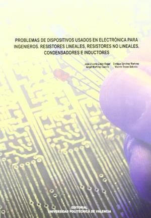 PROBLEMAS DE DISPOSITIVOS USADOS EN ELECTRÓNICA PARA INGENIEROS. RESISTORES LINEALES, RESISTORES NO LINEALES, CONDENSADORES E INDUCTORES | 9788483634417 | LIDON ROGER, JOSÉ VICENTE / SÁNCHEZ MARTÍNEZ, ENRIQUE / TRAVER SALCEDO, VICENTE / MARTÍNEZ CAVERO, Á