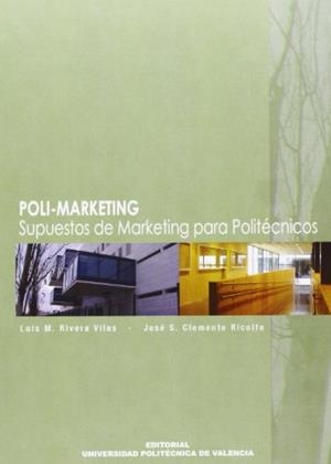 POLI-MARKETING SUPUESTOS DE MARKETING PARA POLITÉCNICOS | 9788483634967 | RIVERA VILAS, LUIS MIGUEL / CLEMENTE RICOLFE, JOSÉ