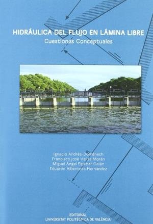 HIDRÁULICA DEL FLUJO EN LÁMINA LIBRE. CUESTIONES CONCEPTUALES | 9788483636282 | ALBENTOSA HERNÁNDEZ, EDUARDO / ANDRÉS DOMÉNECH, IGNACIO / EGUIBAR GALÁN, MIGUEL ÁNGEL / VALLÉS MORÁN