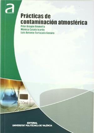 PRÁCTICAS DE CONTAMINACIÓN ATMOSFÉRICA | 9788483636329 | ARAGÓN REVUELTA , PILAR / TORTAJADA GENARO, LUIS ANTONIO / CATALÁ ICARDO, MÓNICA