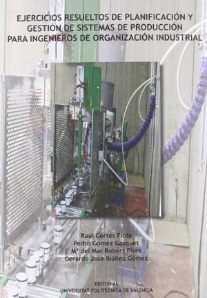 EJERCICIOS RESUELTOS DE PLANIFICACIÓN Y GESTIÓN DE SISTEMAS DE PRODUCCIÓN | 9788483636176 | IBÁÑEZ GÓMEZ, GERARDO / CORTÉS FIBLA, RAÚL / ROBERT FLORS, Mª DEL MAR / GÓMEZ GASQUET, PEDRO