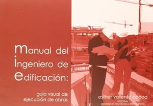 MANUAL DEL INGENIERO DE EDIFICACIÓN: GUÍA VISUAL DE EJECUCIÓN DE OBRAS | 9788483635674 | VALIENTE OCHOA, ESTHER