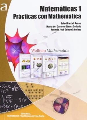 MATEMÁTICAS 1, PRÁCTICAS CON MATHEMATICA | 9788483637364 | BARTOLL ARNAU, SALUD / GÓMEZ COLLADO, Mª DEL CARMEN / GUIRAO SÁNCHEZ, ANTONIO JOSÉ