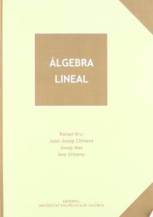 ÁLGEBRA LINEAL | 9788477216308 | BRU GARCÍA, RAFAEL / CLIMENT, JOAN JOSEP / URBANO SALVADOR, ANA Mª / MAS MARÍ, JOSÉ