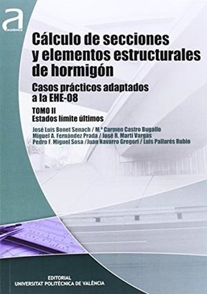 CÁLCULO DE SECCIONES Y ELEMENTOS ESTRUCTURALES DE HORMIGÓN. CASOS PRÁCTICOS ADAPTADOS A LA EHE-08. TOMO I Y II | 9788483633496 | FERNÁNDEZ PRADA, MIGUEL ÁNGEL / NAVARRO GREGORI, JUAN / MARTÍ VARGAS, JOSÉ ROCIO / MIGUEL SOSA, PEDR