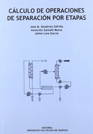 CÁLCULO DE OPERACIONES DE SEPARACIÓN POR ETAPAS | 9788483637883 | GOZÁLVEZ ZAFRILLA, JOSÉ MARCIAL / SANTAFÉ MOROS, ASUNCIÓN / LORA GARCÍA, JAIME