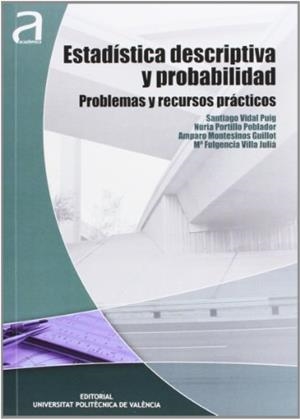 ESTADÍSTICA DESCRIPTIVA Y PROBABILIDAD: PROBLEMAS Y RECURSOS PRÁCTICOS | 9788483637913 | PORTILLO POBLADOR, NURIA / VIDAL PUIG, SANTIAGO / MONTESINOS GUILLOT, AMPARO / VILLA JULIÁ, Mª FULGE