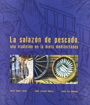 SALAZÓN DEL PESCADO, UNA TRADICIÓN EN LA DIETA MEDITERRÁNEA, LA | 9788497059183 | FITO MAUPOEY, PEDRO / ESCRICHE ROBERTO, ISABEL / GALLART JORNET, LORENA