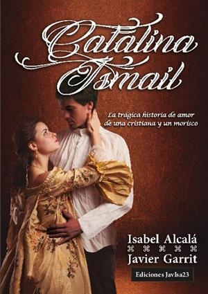 CATALINA E ISMAIL : LA TRAGICA HISTORIA DE AMOR DE CRISTIANA Y UN MORISCO | 9788419012043 | ALCALA, ISABEL / GARRIT, JAVIER