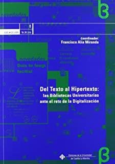 DEL TEXTO AL HIPERTEXTO : LAS BIBLIOTECAS UNIVERSITARIAS ANTE EL RETO DE LA DIGITALIZACIÓN | 9788484273417 | ALIA, FRANCISCO