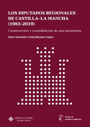 DIPUTADOS REGIONALES DE CASTILLA-LA MANCHA (1983-2019), LOS | 9788490443705 | CASTELLANOS LÓPEZ, JOSÉ ANTONIO
