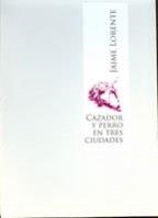CAZADOR Y PERRO EN TRES CIUDADES/CAZA SUTIL (OBRA DE AUTOR) | 9788484274926 | CADENAS VIDAL, RICARDO / LORENTE SAINZ, JAIME