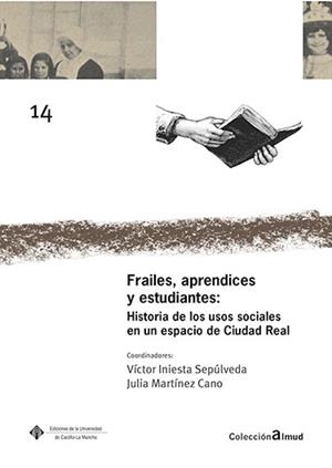 FRAILES, APRENDICES Y ESTUDIANTES: HISTORIA DE LOS USOS SOCIALES EN UN ESPACIO DE CIUDAD REAL | 9788490442821