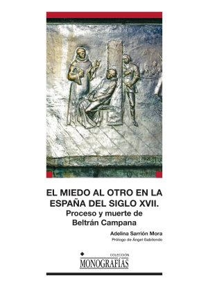 MIEDO AL OTRO EN LA ESPAÑA DEL SIGLO XVII, EL. PROCESO Y MUERTE DE BELTRÁN CAMPANA | 9788490442036 | SARRIÓN MORA, ADELINA