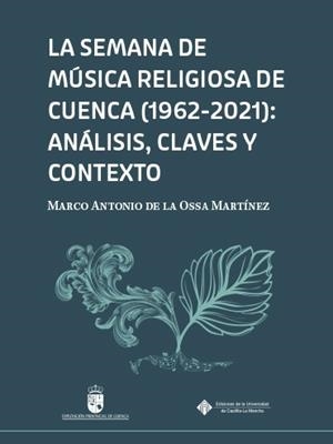 SEMANA DE MÚSICA RELIGIOSA DE CUENCA (1962-2021), LA : ANÁLISIS, CLAVES Y CONTEXTOS | 9788490445112 | OSSA MARTÍNEZ, MARCO ANTONIO DE LA