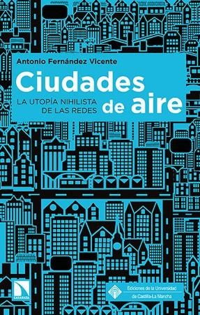 CIUDADES DE AIRE. LA UTOPÍA NIHILISTA DE LAS REDES | 9788490442500 | FERNÁNDEZ VICENTE, ANTONIO