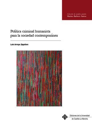 POLÍTICA CRIMINAL HUMANISTA PARA LA SOCIEDAD CONTEMPORÁNEA | 9788490444177 | ARROYO ZAPATERO, LUIS ALBERTO