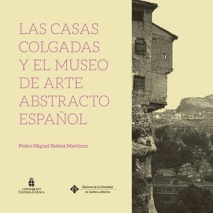 CASAS COLGADAS Y EL MUSEO DE ARTE ABSTRACTO ESPAÑOL, LAS | 9788490441794 | IBAÑEZ MARTÍNEZ, PEDRO MIGUEL