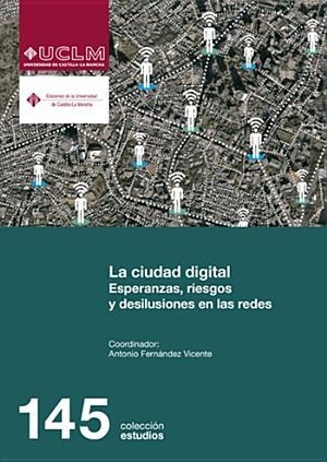 CIUDAD DIGITAL, LA. ESPERANZAS, RIESGOS Y DESILUSIONES EN LAS REDES | 9788490441299 | FERNÁNDEZ VICENTE, ANTONIO
