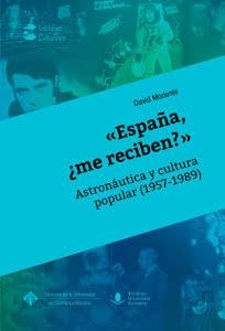 «ESPAÑA, ¿ME RECIBEN?»: ASTRONÁUTICA Y CULTURA POPULAR (1957-1989) | 9788490443392 | MORIENTE DIAZ, DAVID