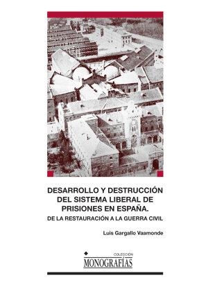 DESARROLLO Y DESTRUCCIÓN DEL SISTEMA LIBERAL DE PRISIONES EN ESPAÑA. | 9788490442005 | GARGALLO VAAMONDE, LUIS
