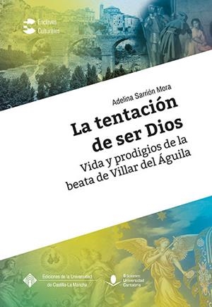 TENTACIÓN DE SER DIOS, LA. VIDA Y PRODIGIOS DE LA BEATA DE VILLAR DEL ÁGUILA | 9788490443729 | SARRIÓN MORA, ADELINA