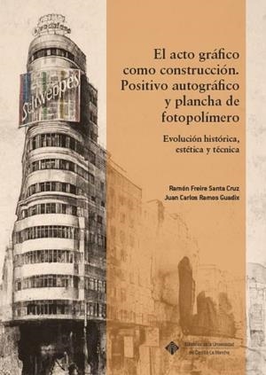 ACTO GRÁFICO COMO CONSTRUCCIÓN, EL. POSITIVO AUTOGRÁFICO Y PLANCHA DE FOTOPOLÍMERO | 9788490444832 | FREIRE SANTA CRUZ, RAMÓN / RAMOS GUADIX, JUAN CARLOS