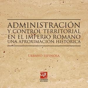 ADMINISTRACIÓN Y CONTROL TERRITORIAL EN EL IMPERIO ROMANO | 9788496487123 | ESPINOSA RUÍZ, URBANO