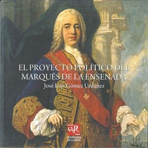 PROYECTO POLÍTICO DEL MARQUÉS DE LA ENSENADA, EL | 9788496487352 | GÓMEZ URDÁÑEZ, JOSÉ LUIS