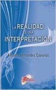 REALIDAD ES UNA INTERPRETACIÓN, LA | 9788484548720 | HERNÁNDEZ CAYUELAS, ANTONIO