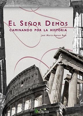 SEÑOR DEMOS, EL. CAMINANDO POR LA HISTORIA | 9788417262624 | ATANCE ROJO, JOSÉ MARÍA