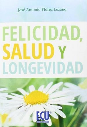FELICIDAD, SALUD Y LONGEVIDAD | 9788416312559 | FLÓREZ LOZANO, JOSÉ ANTONIO