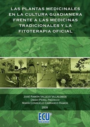 PLANTAS MEDICINALES EN LA CULTURA GUADIANERA FRENTE A LAS MEDICINAS TRADICIONALES Y LA FITOTERAPIA OFICIAL, LAS | 9788484547655 | CARRASCO RAMOS, MARÍA CONSUELO / PERAL PACHECO, DIEGO / VALLEJO VILLALOBOS, JOSÉ RAMÓN