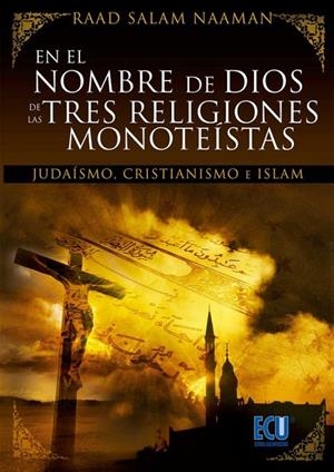 EN EL NOMBRE DE DIOS DE LAS TRES RELIGIONES MONOTEÍSTAS (JUDAÍSMO, CRISTIANÍSMO E ISLAM) | 9788499484204 | SALÁM NAAMÁN, RAAD