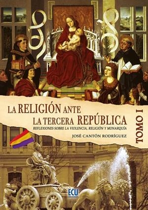 RELIGIÓN ANTE LA TERCERA REPÚBLICA ESPAÑOLA TOMO I, LA | 9788484547006 | CANTÓN RODRÍGUEZ, JOSÉ